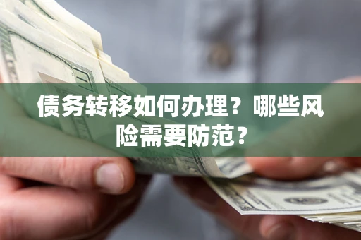 北京债务转移如何办理？哪些风险需要防范？