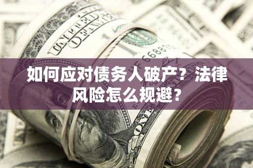 北京如何应对债务人破产？法律风险怎么规避？