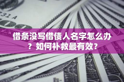 北京借条没写借债人名字怎么办？如何补救最有效？