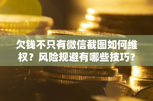 北京欠钱不只有微信截图如何维权？风险规避有哪些技巧？