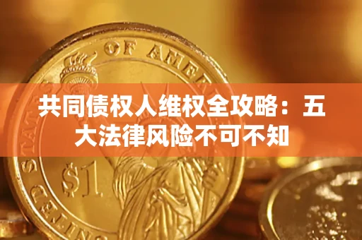 北京共同债权人维权全攻略：五大法律风险不可不知