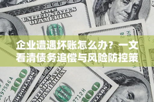 北京企业遭遇坏账怎么办？一文看清债务追偿与风险防控策略
