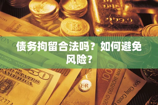 北京债务拘留合法吗？如何避免风险？
