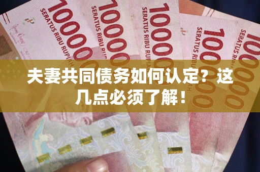 北京夫妻共同债务如何认定？这几点必须了解！