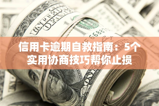 北京信用卡逾期自救指南：5个实用协商技巧帮你止损