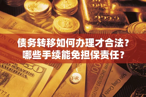 北京债务转移如何办理才合法？哪些手续能免担保责任？