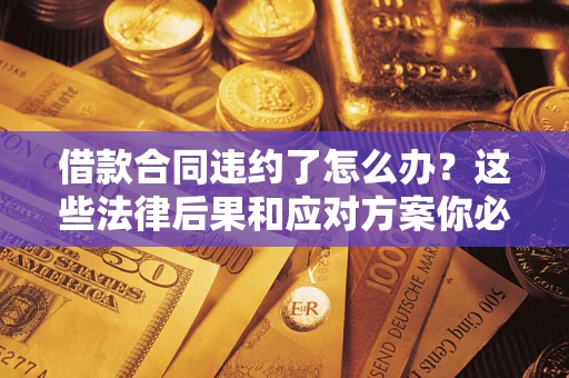 北京借款合同违约了怎么办？这些法律后果和应对方案你必须知道