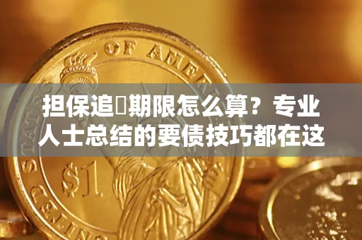 北京担保追償期限怎么算？专业人士总结的要债技巧都在这里了