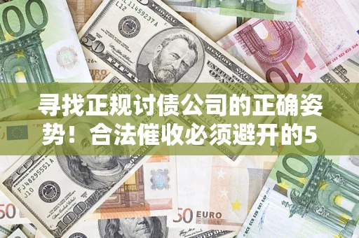 北京寻找正规讨债公司的正确姿势！合法催收必须避开的5大雷区