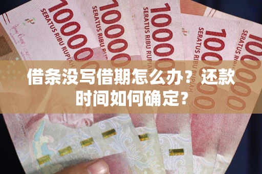北京借条没写借期怎么办？还款时间如何确定？