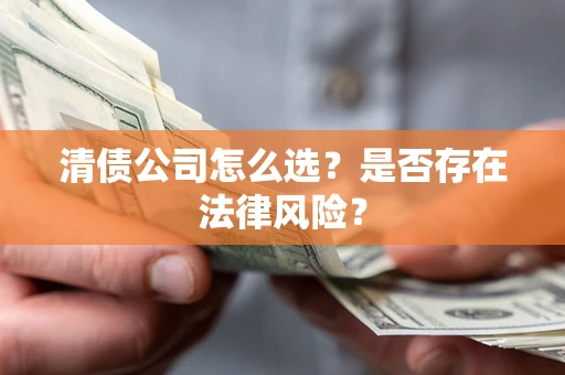 北京清债公司怎么选？是否存在法律风险？