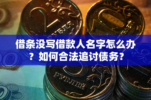 北京借条没写借款人名字怎么办？如何合法追讨债务？