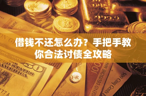 北京借钱不还怎么办？手把手教你合法讨债全攻略