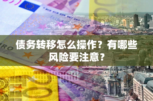 北京债务转移怎么操作？有哪些风险要注意？