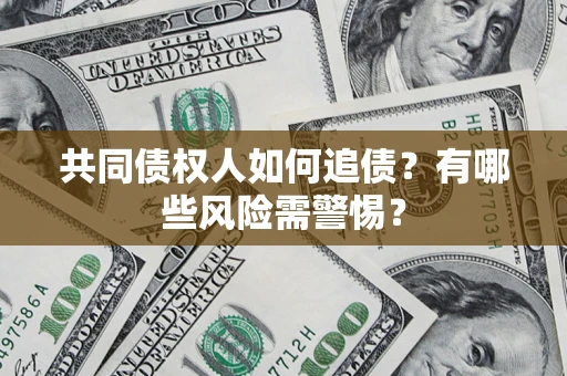 北京共同债权人如何追债？有哪些风险需警惕？