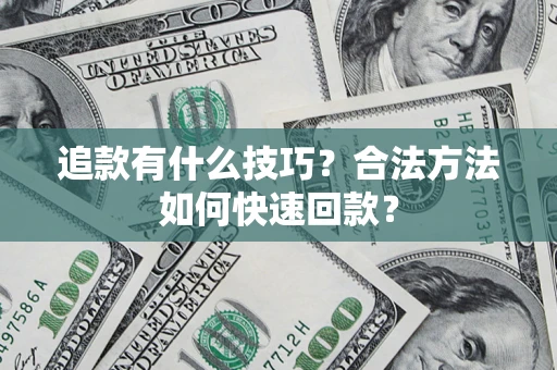 北京追款有什么技巧？合法方法如何快速回款？
