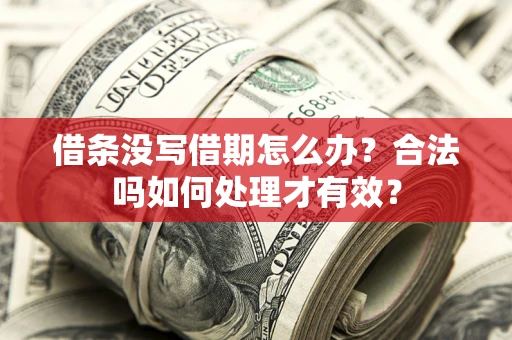 北京借条没写借期怎么办？合法吗如何处理才有效？