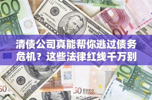 北京清债公司真能帮你逃过债务危机？这些法律红线千万别踩