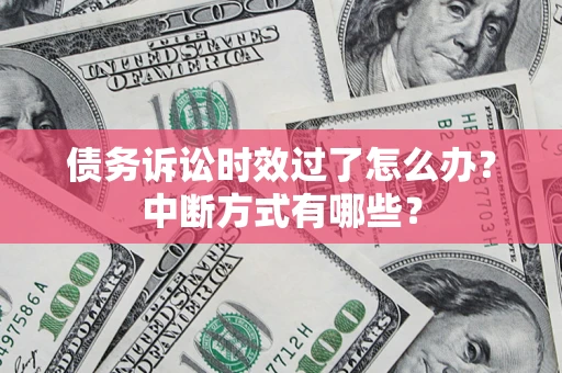 北京债务诉讼时效过了怎么办？中断方式有哪些？