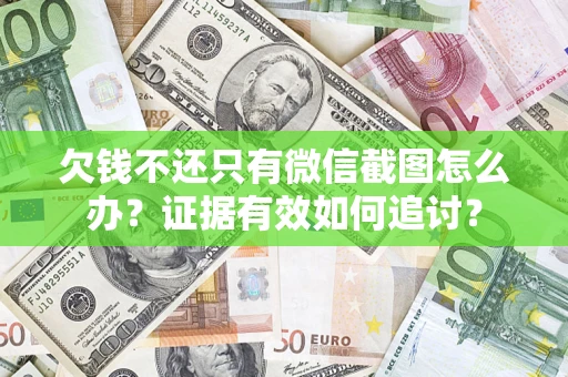 北京欠钱不还只有微信截图怎么办？证据有效如何追讨？