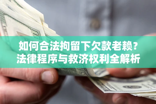 北京如何合法拘留下欠款老赖？法律程序与救济权利全解析