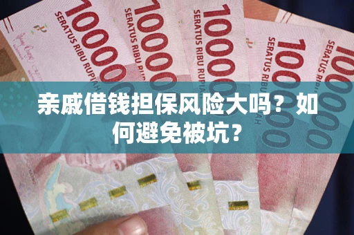 北京亲戚借钱担保风险大吗？如何避免被坑？