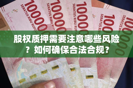 北京股权质押需要注意哪些风险？如何确保合法合规？