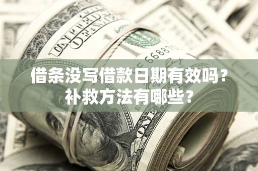 北京借条没写借款日期有效吗?补救方法有哪些? 北京借条没写借款日期有效吗?补救方法有哪些?