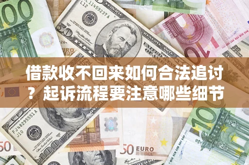北京借款收不回来如何合法追讨？起诉流程要注意哪些细节？