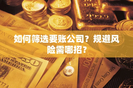 北京如何筛选要账公司？规避风险需哪招？