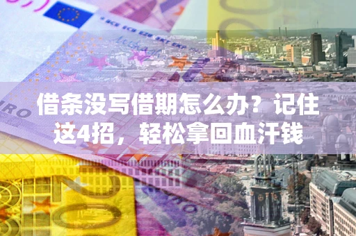 北京借条没写借期怎么办？记住这4招，轻松拿回血汗钱
