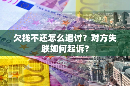 北京欠钱不还怎么追讨？对方失联如何起诉？