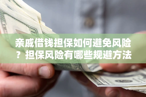 北京亲戚借钱担保如何避免风险？担保风险有哪些规避方法？