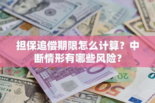 北京担保追偿期限怎么计算？中断情形有哪些风险？