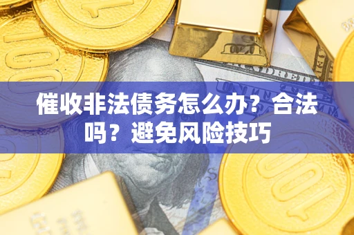 北京催收非法债务怎么办？合法吗？避免风险技巧