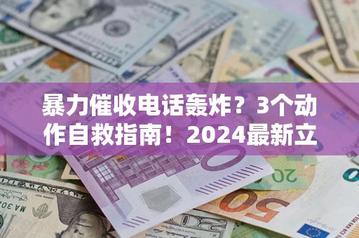 北京暴力催收电话轰炸？3个动作自救指南！2024最新立案标准全解析