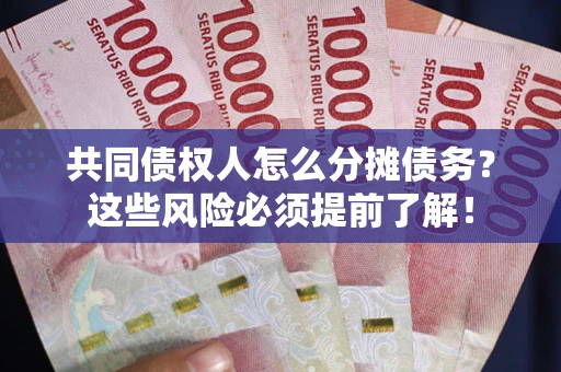 北京共同债权人怎么分摊债务？这些风险必须提前了解！