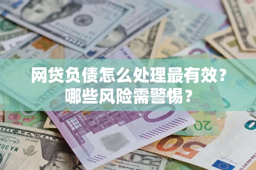 北京网贷负债怎么处理最有效？哪些风险需警惕？