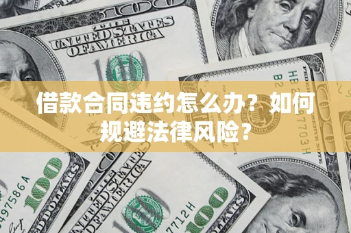 北京借款合同违约怎么办？如何规避法律风险？