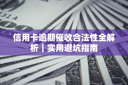北京信用卡逾期催收合法性全解析｜实用避坑指南