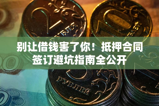 北京别让借钱害了你！抵押合同签订避坑指南全公开